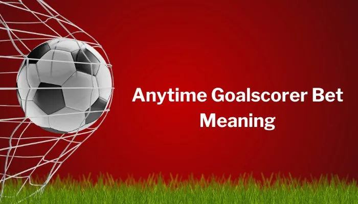 Anytime Goalscorer Meaning in Football Betting