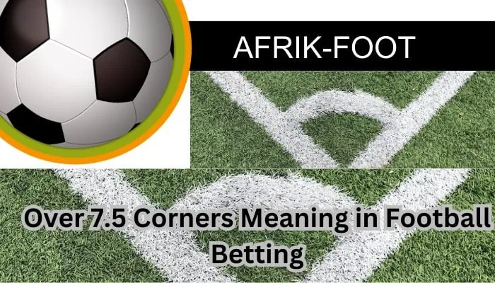 What Does Over 7.5 Corners Mean in Football Betting?