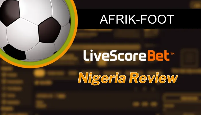 LiveScore Bet Review: Top Features and Bonuses for Nigerian Bettors
