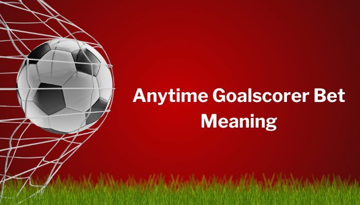 Anytime Goalscorer Meaning in Football Betting