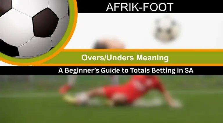 Overs/Unders Meaning: A Beginner&rsquo;s Guide to Totals Betting in SA