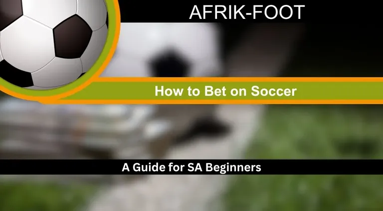 How to Bet on Soccer in South Africa: Tips & Strategies for Beginners