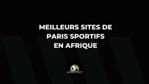 Les 10 meilleurs sites de paris sportifs en Afrique : Notre comparatif des bookmakers en Octobre 2025